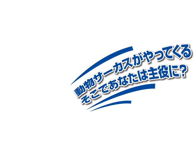 動物サーカスがやってくるそこであなたは主役に？