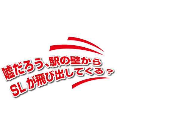 嘘だろう、駅の壁からSLが飛び出してくる？