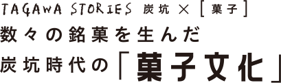 数々の銘菓を⽣んだ炭坑時代の菓子文化